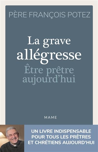 La grave allégresse : être prêtre aujourd'hui