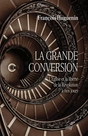 La grande conversion : l'Eglise et la liberté de la Révolution à nos jours