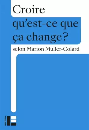 Marion Muller-Colard, « Croire, qu'est-ce que ça change ? »