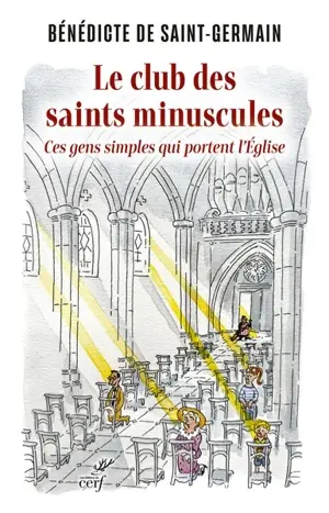 Le club des saints minuscules : ces gens simples qui portent l'Eglise