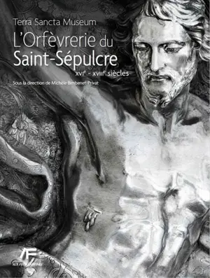L'orfèvrerie du Saint-Sépulcre : Terra Sancta Museum. XVIe-XVIIIe siècles