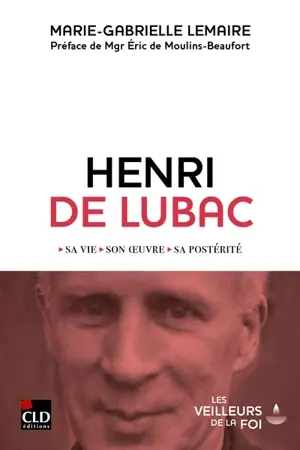 Henri de Lubac : sa vie, son oeuvre, sa postérité